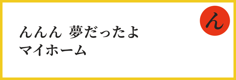 んんん 夢だったよ マイホーム