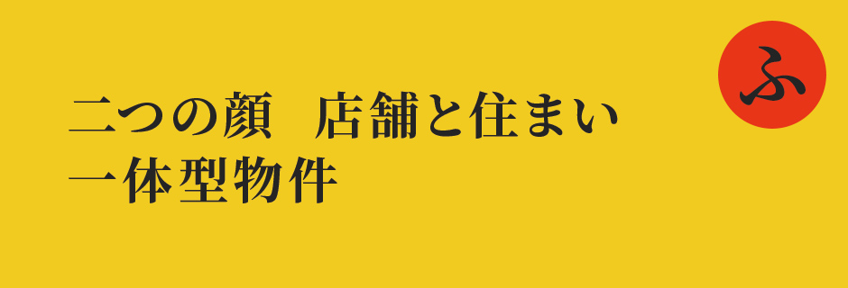 二つの顔　店舗と住まい　一体型物件